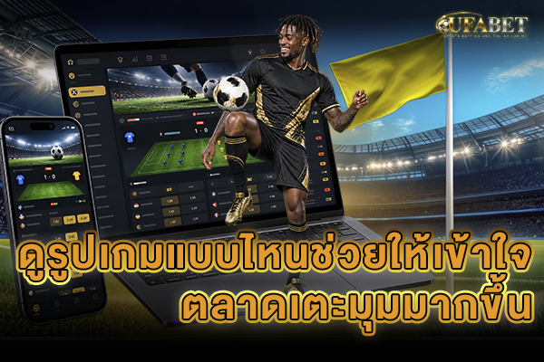 ดูรูปเกมแบบไหนช่วยให้เข้าใจตลาดเตะมุมมากขึ้น